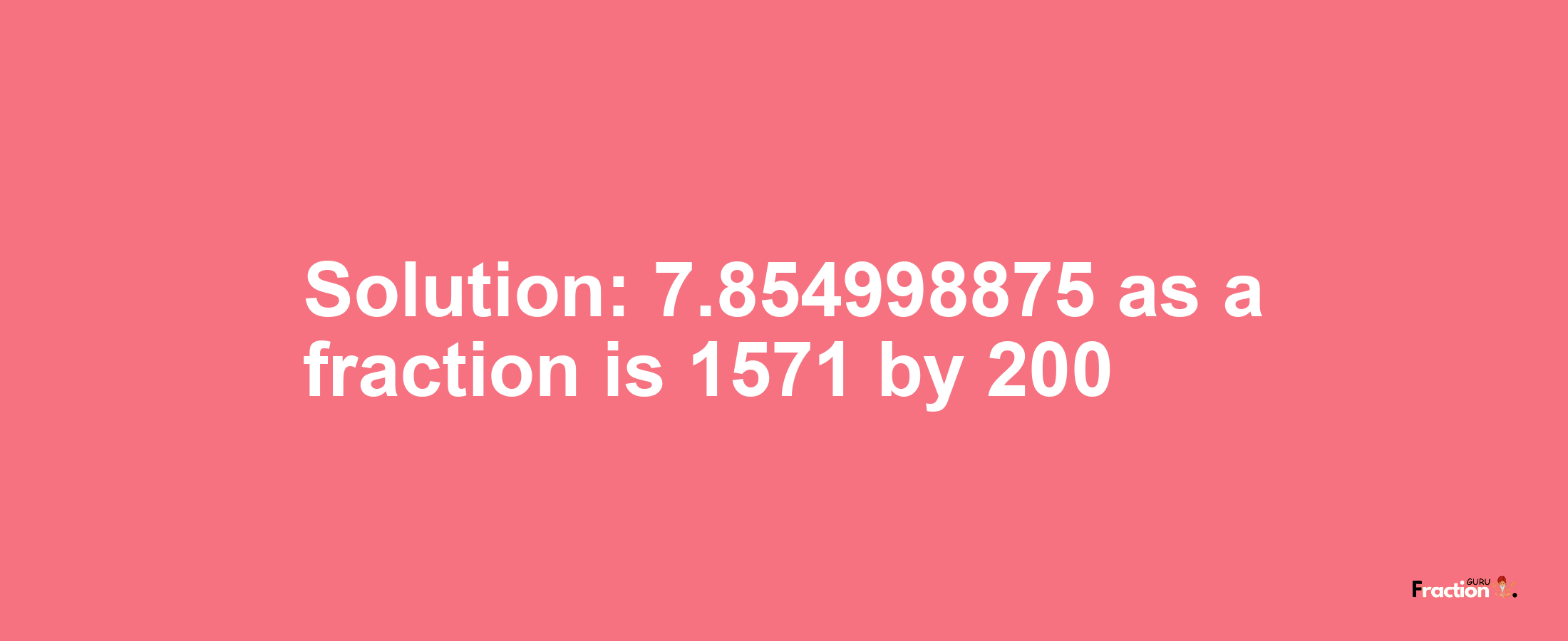 Solution:7.854998875 as a fraction is 1571/200